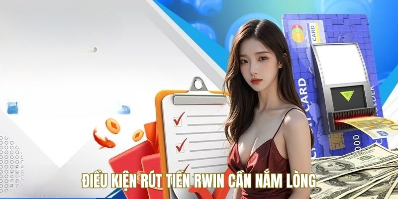 Điều kiện rút tiền RWIN cần nắm lòng