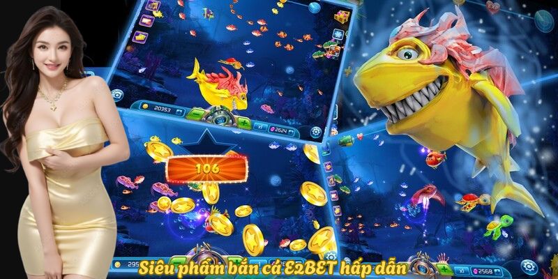 Siêu phẩm bắn cá E2BET hấp dẫn