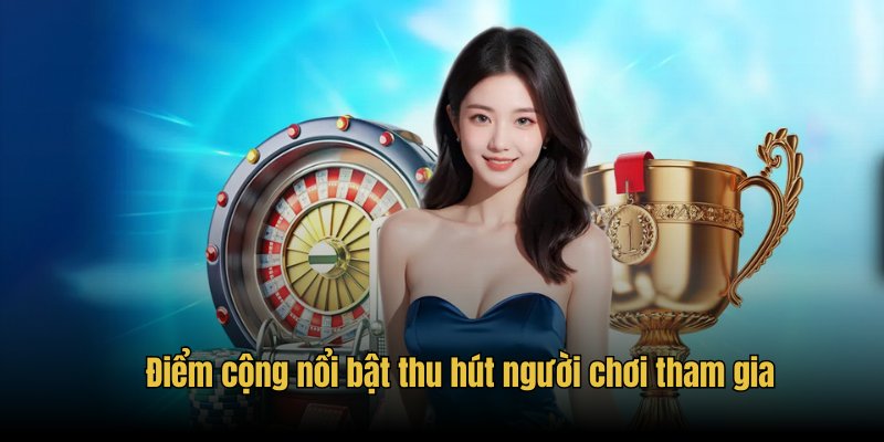 Điểm cộng nổi bật thu hút người chơi tham gia