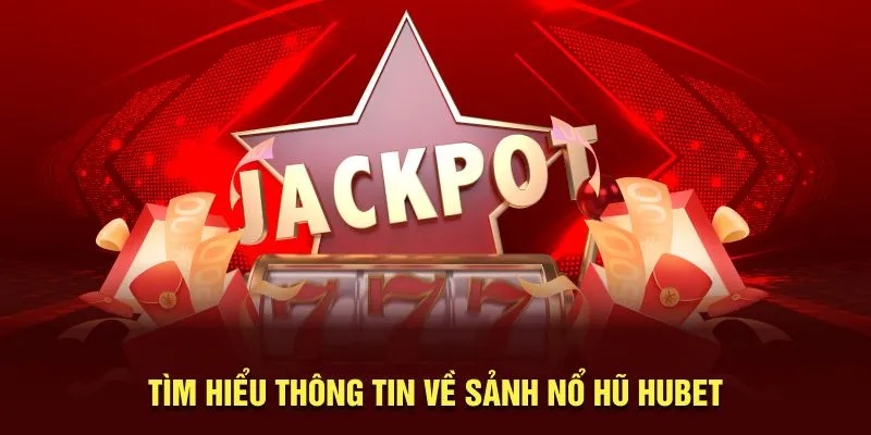 Vài nét về sảnh nổ hũ tại nhà cái Hubet88